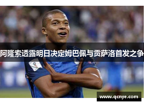 阿隆索透露明日决定姆巴佩与贡萨洛首发之争